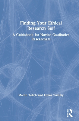 Finding Your Ethical Research Self: A Guidebook for Novice Qualitative Researchers book