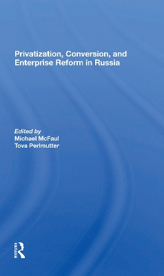 Privatization, Conversion, And Enterprise Reform In Russia by Michael Mcfaul