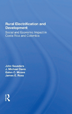 Rural Electrification And Development: Social And Economic Impact In Costa Rica And Colombia by John Saunders