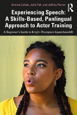 Experiencing Speech: A Skills-Based, Panlingual Approach to Actor Training: A Beginner's Guide to Knight-Thompson Speechwork® by Andrea Caban