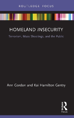 Homeland Insecurity: Terrorism, Mass Shootings and the Public by Ann Gordon