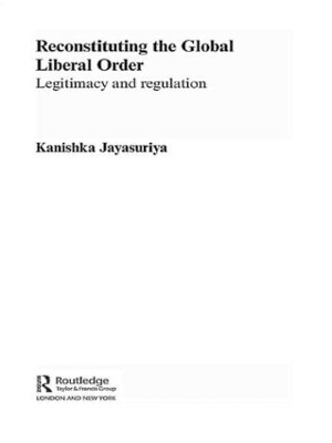 Reconstituting the Global Liberal Order by Kanishka Jayasuriya