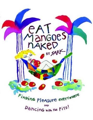 Eat Mangoes Naked: Finding Pleasure Everywhere and Dancing with the Pits! book