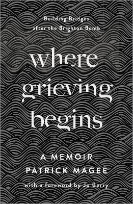 Where Grieving Begins: Building Bridges after the Brighton Bomb - A Memoir book