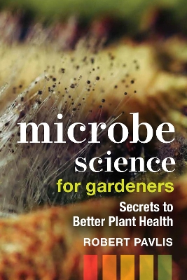 Microbe Science for Gardeners: Secrets to Better Plant Health book