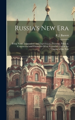Russia's New Era: Being Notes, Impressions and Experiences--Personal, Political, Commercial and Financial--Of an Extended Tour in the Empire of the Tsar book