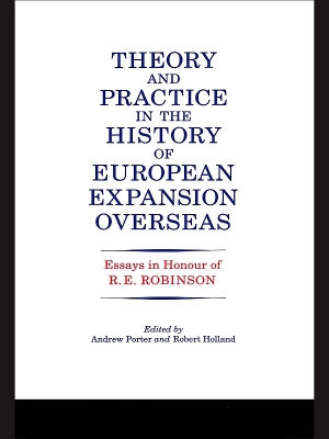 Theory and Practice in the History of European Expansion Overseas: Essays in Honour of Ronald Robinson by R. F. Holland