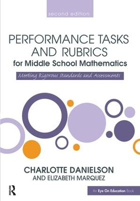 Performance Tasks and Rubrics for Middle School Mathematics: Meeting Rigorous Standards and Assessments by Charlotte Danielson