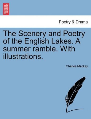 The Scenery and Poetry of the English Lakes. a Summer Ramble. with Illustrations. by Charles MacKay