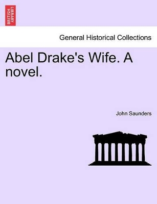 Abel Drake's Wife. a Novel. by Professor John Saunders