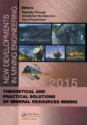 New Developments in Mining Engineering 2015: Theoretical and Practical Solutions of Mineral Resources Mining by Genadiy Pivnyak