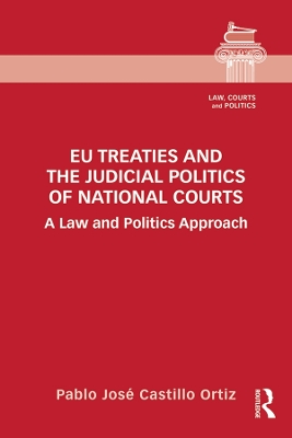 EU Treaties and the Judicial Politics of National Courts: A Law and Politics Approach by Pablo José Castillo Ortiz