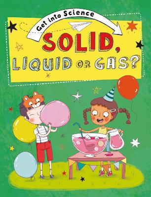 Get Into Science: Solid, Liquid or Gas? book