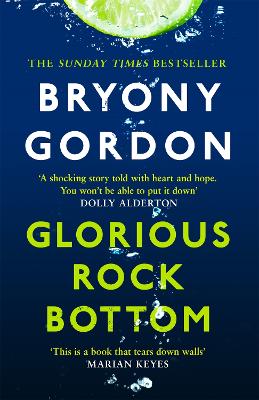 Glorious Rock Bottom: 'A shocking story told with heart and hope. You won't be able to put it down.' Dolly Alderton by Bryony Gordon