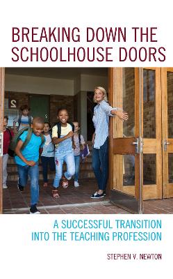 Breaking Down the Schoolhouse Doors: A Successful Transition into the Teaching Profession by Stephen V. Newton