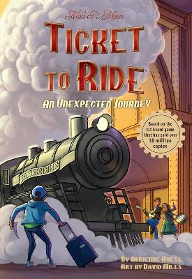 Ticket to Ride™ : An Unexpected Journey: Volume 1 by Adrienne Kress