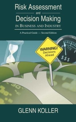 Risk Assessment and Decision Making in Business and Industry by Glenn Koller
