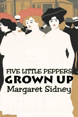 Five Little Peppers Grown Up by Margaret Sidney, Fiction, Family, Action & Adventure by Margaret Sidney