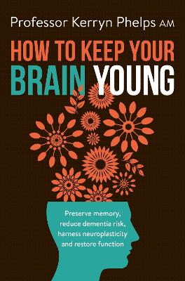 How To Keep Your Brain Young: Preserve memory, reduce dementia risk, harness neuroplasticity and restore function book