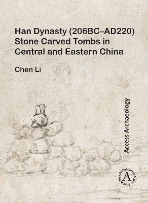 Han Dynasty (206BC–AD220) Stone Carved Tombs in Central and Eastern China by Chen Li