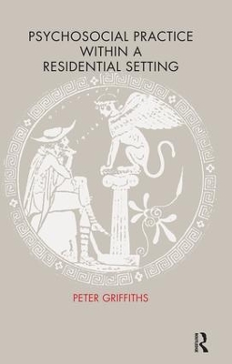 Psychosocial Practice within a Residential Setting by Peter Griffiths