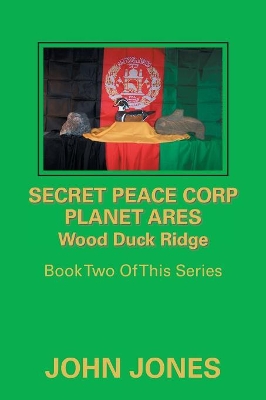 Secret Peace Corp Planet Ares Wood Duck Ridge: Book Two of This Series by Former Professor of Poetry John Jones