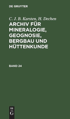 C. J. B. Karsten; H. Dechen: Archiv Für Mineralogie, Geognosie, Bergbau Und Hüttenkunde. Band 24 book