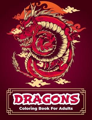 Dragons Coloring Book: Dragon Coloring Book With Relaxing And Stress Relief Designs For Men And Women. Intricate Designs With Beautiful Warrior Women, Mythical Fantasy Creatures Such As Phoenix, Unicorn, Centaur And Epic Fantasy Scenes For Dragon Lovers. Coloring Pages For Grown book