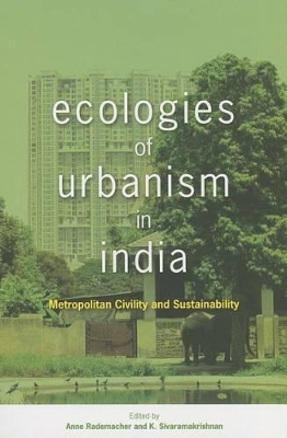 Ecologies of Urbanism in India: Metropolitan Civility and Sustainability by Anne Rademacher