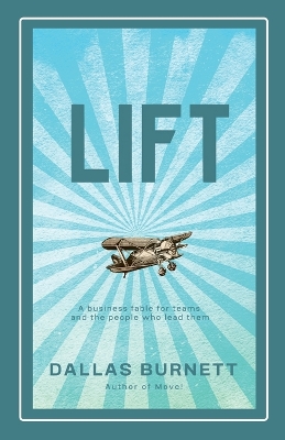 Lift: A business fable for teams and the people who lead them by Dallas Burnett