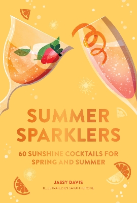 Summer Sparklers: 60 Sunshine Cocktails for Spring and Summer book