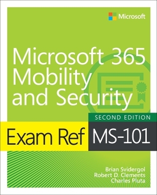 Exam Ref MS-101 Microsoft 365 Mobility and Security by Brian Svidergol