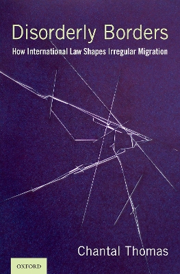 Disorderly Borders: How International Law Shapes Irregular Migration book