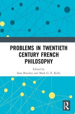 Problems in Twentieth Century French Philosophy by Sean Bowden