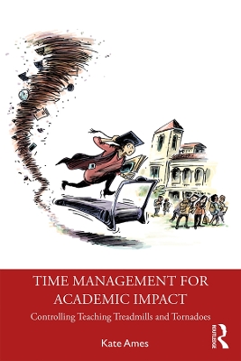 Time Management for Academic Impact: Controlling Teaching Treadmills and Tornadoes book
