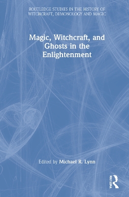 Magic, Witchcraft, and Ghosts in the Enlightenment by Michael R. Lynn