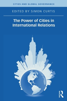 The Power of Cities in International Relations by Simon Curtis