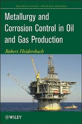 Metallurgy and Corrosion Control in Oil and Gas Production by Robert Heidersbach