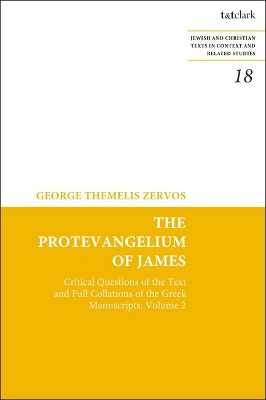 The The Protevangelium of James: Critical Questions of the Text and Full Collations of the Greek Manuscripts: Volume 2 by Dr. George T. Zervos