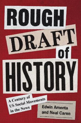 Rough Draft of History: A Century of US Social Movements in the News by Edwin Amenta