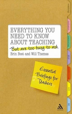 Everything You Need to Know About Teaching But are Too Busy to Ask: Essential Briefings for Teachers by Brin Best
