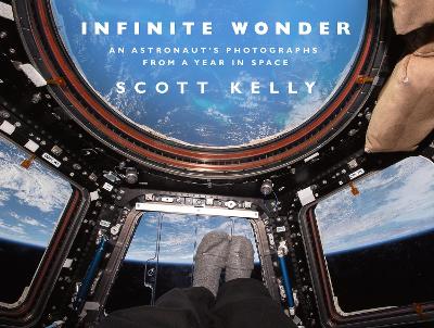 Infinite Wonder: An Astronaut's Photographs from a Year in Space by Scott Kelly