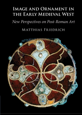 Image and Ornament in the Early Medieval West: New Perspectives on Post-Roman Art book