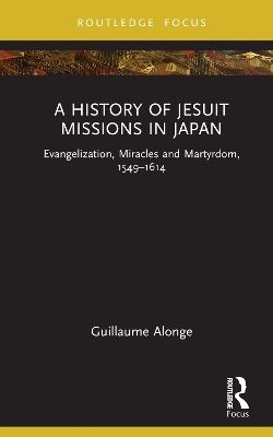 A History of Jesuit Missions in Japan: Evangelization, Miracles and Martyrdom, 1549–1614 book