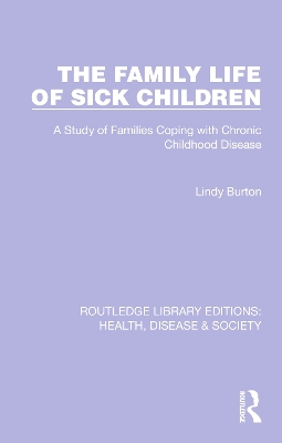 The Family Life of Sick Children: A Study of Families Coping with Chronic Childhood Disease by Lindy Burton