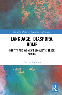 Language, Diaspora, Home: Identity and Women’s Linguistic Space-Making by Heather Robinson