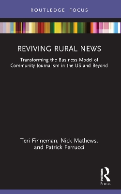 Reviving Rural News: Transforming the Business Model of Community Journalism in the US and Beyond by Teri Finneman