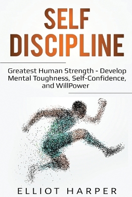 Self-Discipline: Greatest Human Strength - Develop Mental Toughness, Self-Confidence, and WillPower book