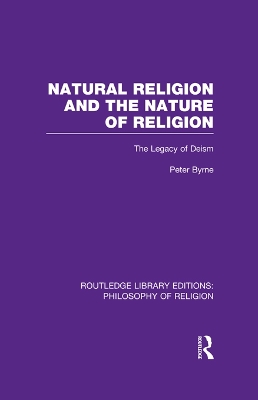 Natural Religion and the Nature of Religion: The Legacy of Deism by Peter Byrne