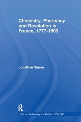 Chemistry, Pharmacy and Revolution in France, 1777-1809 by Jonathan Simon